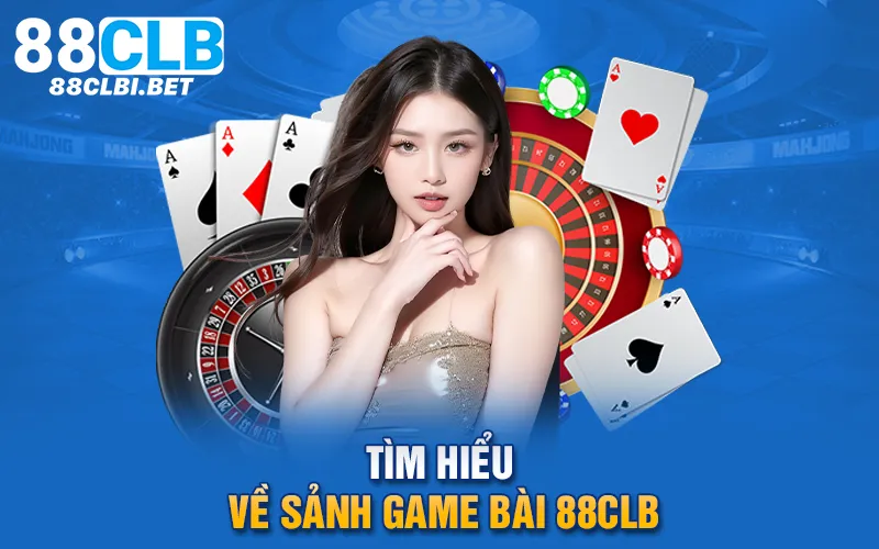 Tìm hiểu về sảnh game bài 88clb