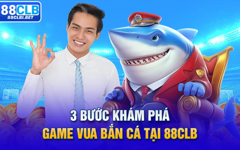 3 bước khám phá game Vua bắn cá tại 88clb