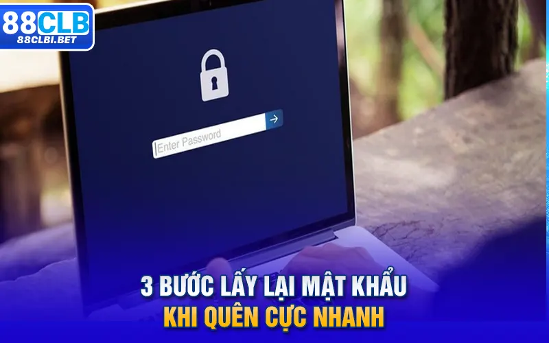 3 bước lấy lại mật khẩu khi quên cực nhanh