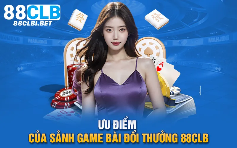 Ưu điểm của sảnh game bài đổi thưởng 88clb