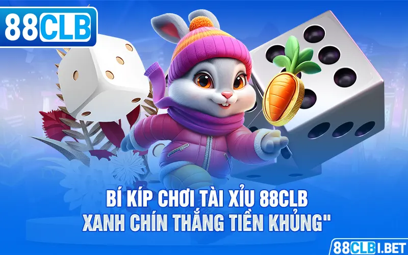 Bí kíp chơi Tài Xỉu 88clb xanh chín thắng tiền khủng