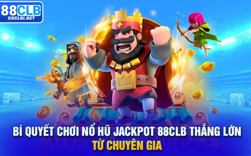 Bí quyết chơi nổ hũ Jackpot 88clb thắng lớn từ chuyên gia