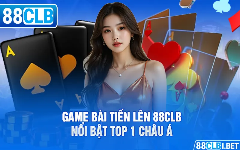 Game bài Tiến Lên 88clb nổi bật top 1 Châu Á