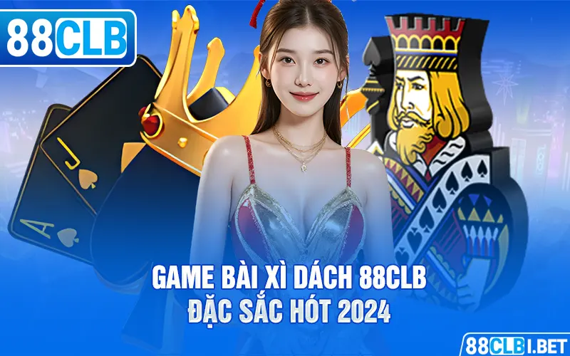 Game bài xì dách 88clb đặc sắc hót 2024