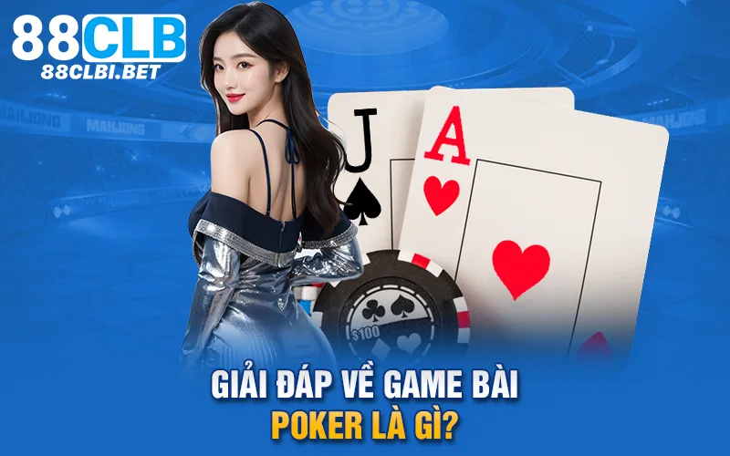 Giải đáp về game bài Poker là gì?