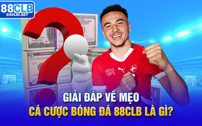 Giải đáp về mẹo cá cược bóng đá 88clb là gì?