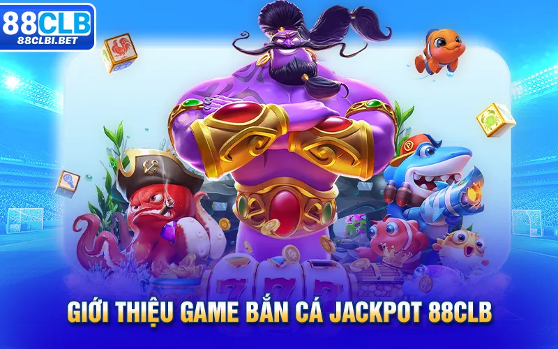 Giới thiệu game Bắn cá Jackpot 88clb 