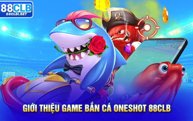 Giới thiệu game Bắn cá oneshot 88clb