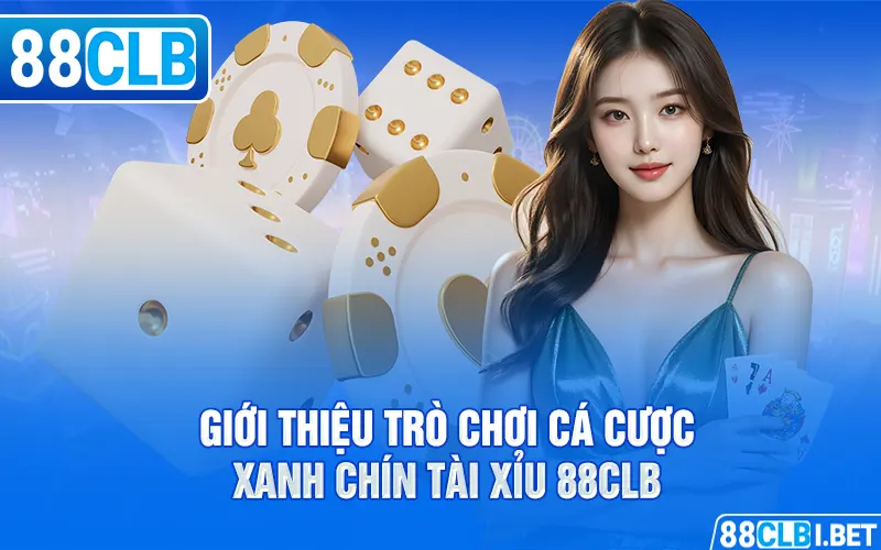 Giới thiệu trò chơi cá cược xanh chín Tài Xỉu 88clb