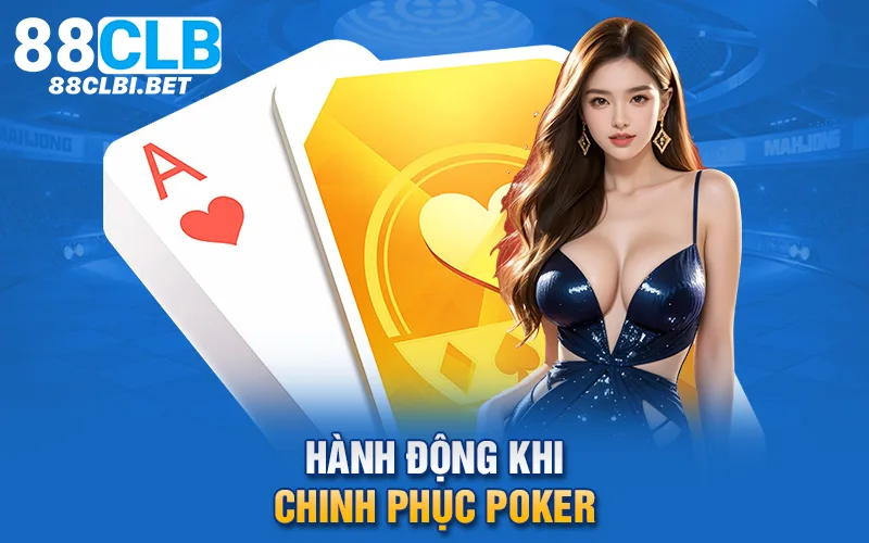 Hành động khi chinh phục Poker