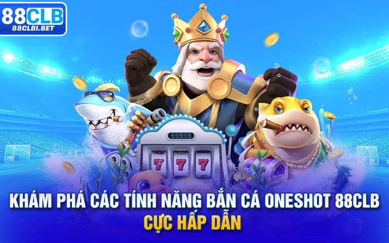 Khám phá các tính năng Bắn cá oneshot 88clb cực hấp dẫn 