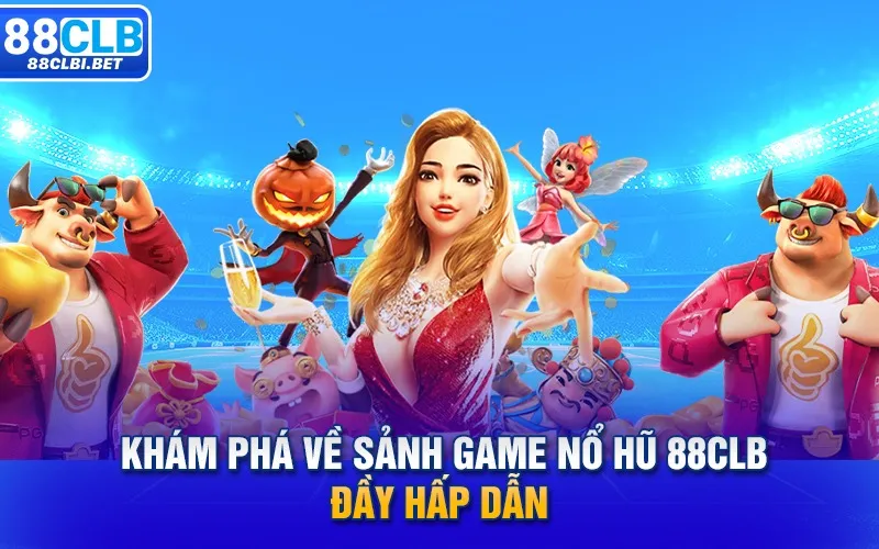 Khám phá về sảnh game nổ hũ 88clb đầy hấp dẫn