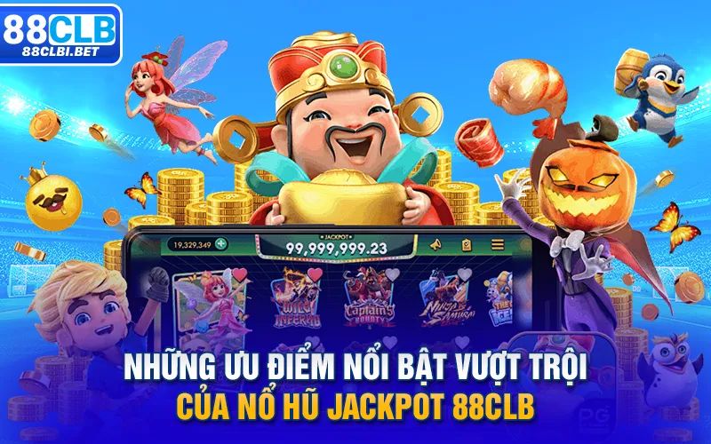 Những ưu điểm nổi bật vượt trội của nổ hũ Jackpot 88clb