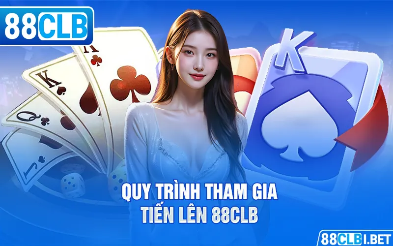 Quy trình tham gia Tiến Lên 88clb