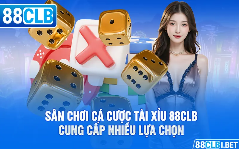 Sân chơi cá cược Tài Xỉu 88clb cung cấp nhiều lựa chọn