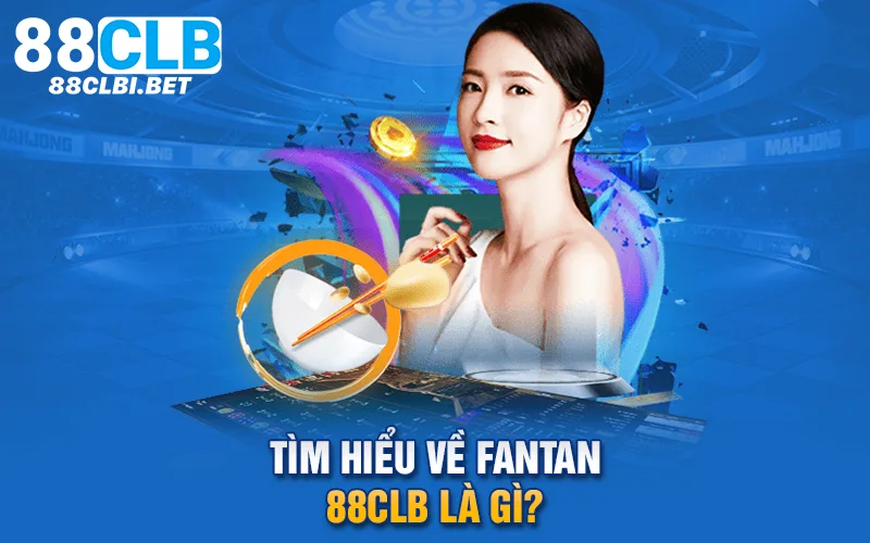 Tìm hiểu về Fantan 88clb là gì?