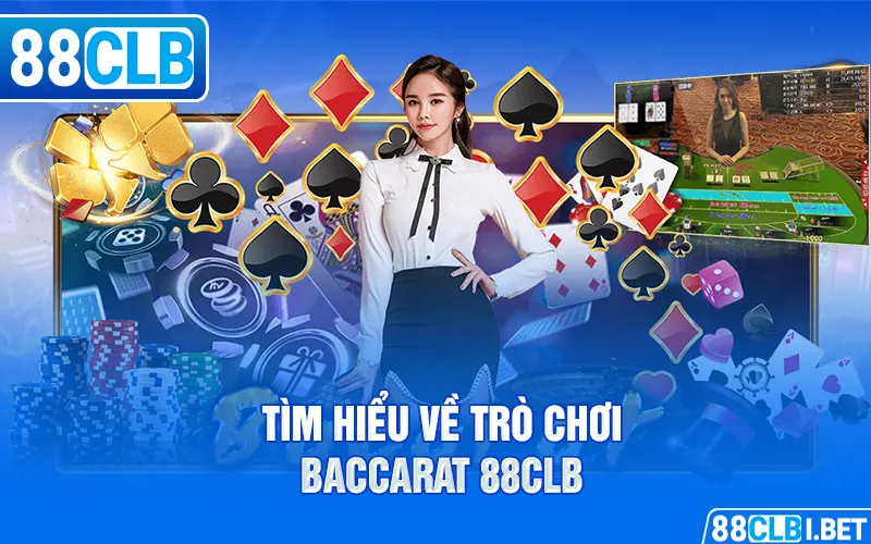 Tìm hiểu về trò chơi Baccarat 88clb