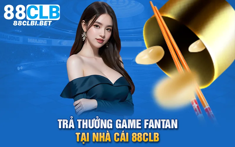 Trả thưởng game Fantan tại nhà cái 88clb