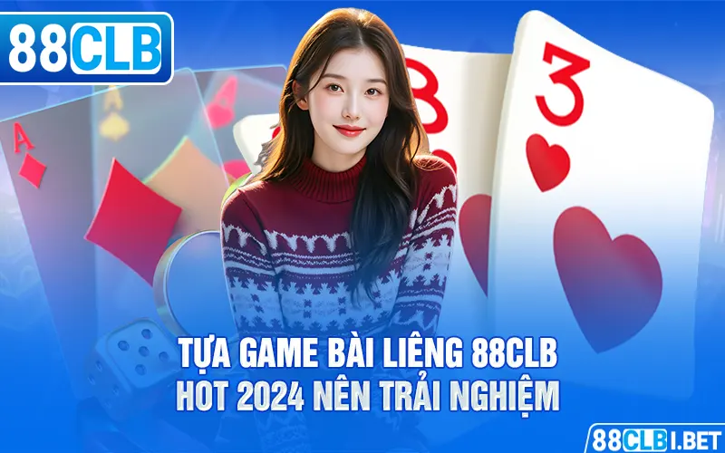 Tựa game bài liêng 88clb hot 2024 nên trải nghiệm