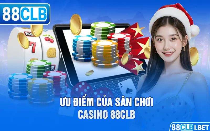 Ưu điểm của sân chơi Casino 88clb